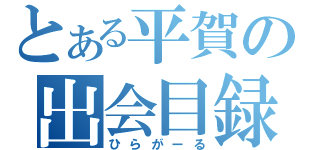 とある平賀の出会目録（ひらがーる）