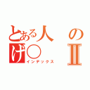 とある人のげ〇Ⅱ（インデックス）