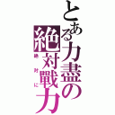 とある力盡の絶対戰力（絶対に）