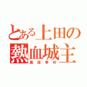 とある上田の熱血城主（真田幸村）