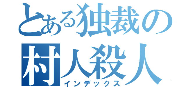 とある独裁の村人殺人（インデックス）