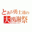 とある勇士達の大漢謝祭（だいかんしゃさい）