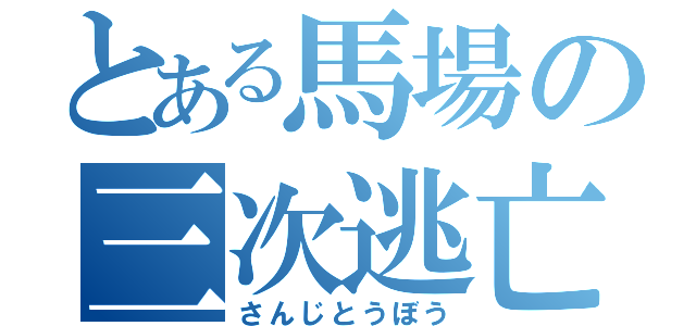 とある馬場の三次逃亡（さんじとうぼう）