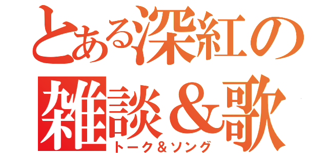 とある深紅の雑談＆歌枠（トーク＆ソング）