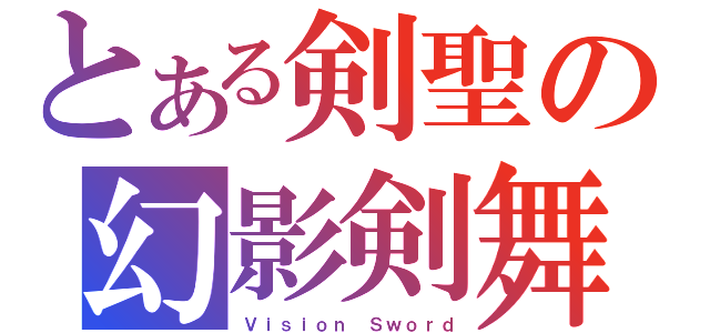 とある剣聖の幻影剣舞（Ｖｉｓｉｏｎ Ｓｗｏｒｄ）