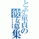 とある童貞の彼女募集（良い子は９時に寝ろ！）