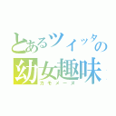 とあるツイッタの幼女趣味（カモメーヌ）