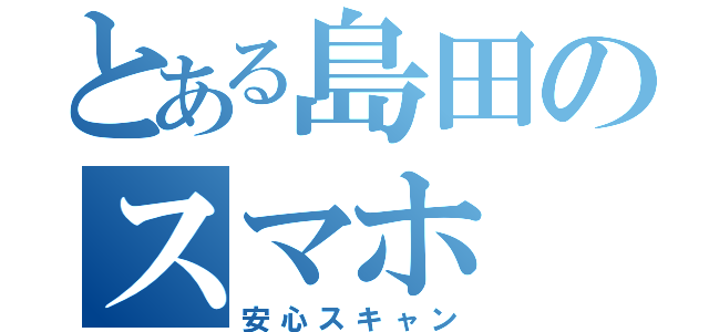 とある島田のスマホ（安心スキャン）