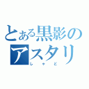 とある黒影のアスタリスク（しゃど）