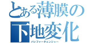 とある薄膜の下地変化（バッファーチェンジャー）