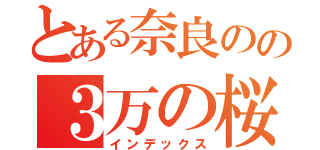 とある奈良のの３万の桜（インデックス）