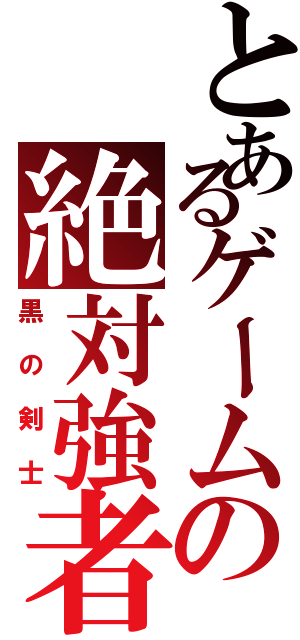 とあるゲームの絶対強者（黒の剣士）