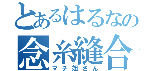 とあるはるなの念糸縫合（マチ姐さん）