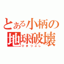 とある小柄の地球破壊（ひまつぶし）