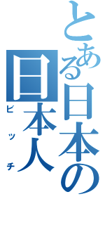 とある日本の日本人（ビッチ）