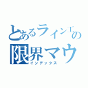 とあるライン工の限界マウント（インデックス）