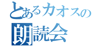 とあるカオスの朗読会（）