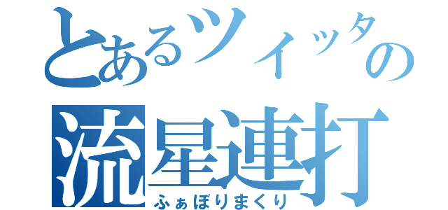 とあるツイッターの流星連打（ふぁぼりまくり）