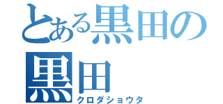 とある黒田の黒田（クロダショウタ）