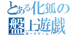 とある化狐の盤上遊戯（ボードゲーム）