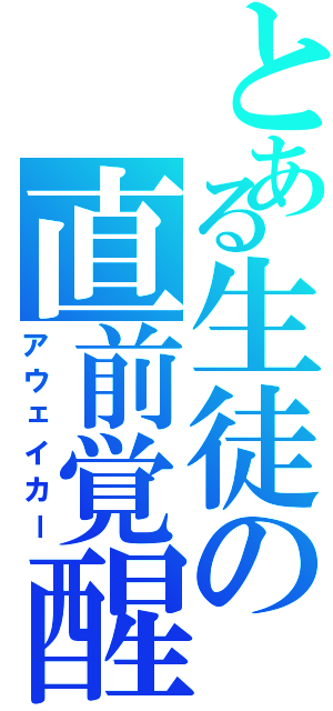 とある生徒の直前覚醒（アウェイカー）