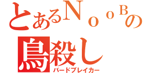 とあるＮｏｏＢの鳥殺し（バードブレイカー）