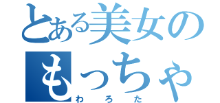 とある美女のもっちゃん（わろた）