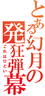 とある幻月の発狂弾幕（これはひどい）