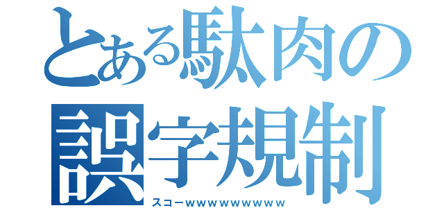 とある駄肉の誤字規制（スコーｗｗｗｗｗｗｗｗｗ）