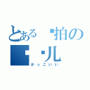 とある爱拍の尕闹儿（かっこいい）