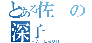 とある佐籐の深子（ＲＡＩＬＧＵＮ）