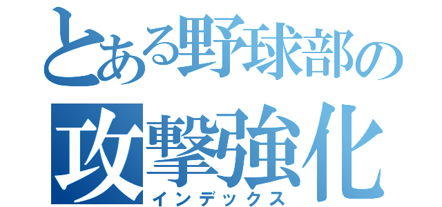 とある野球部の攻撃強化班（インデックス）