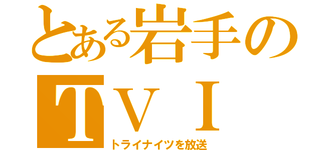 とある岩手のＴＶＩ（トライナイツを放送）