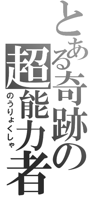 とある奇跡の超能力者（のうりょくしゃ）