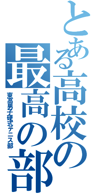 とある高校の最高の部活（東高男子硬式テニス部）