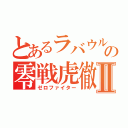 とあるラバウルの零戦虎徹Ⅱ（ゼロファイター）