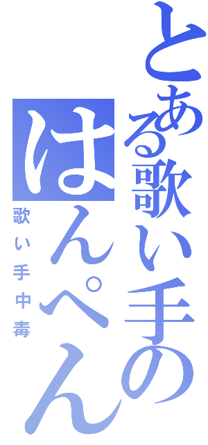 とある歌い手のはんぺん（歌い手中毒）