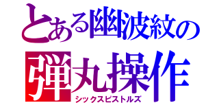 とある幽波紋の弾丸操作（シックスピストルズ）