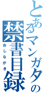 とあるマンガタリの禁書目録（おしながき）