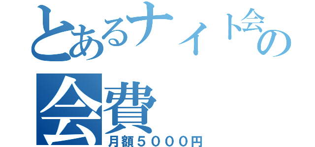 とあるナイト会員の会費（月額５０００円）