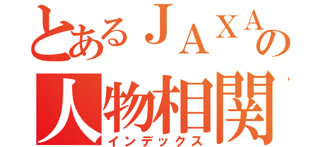 とあるＪＡＸＡの人物相関（インデックス）