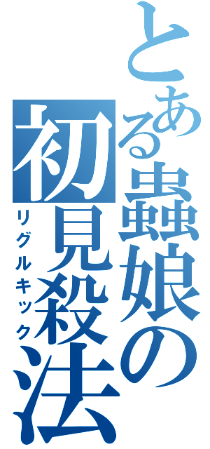 とある蟲娘の初見殺法（リグルキック）