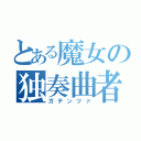 とある魔女の独奏曲者（ガテンツァ）