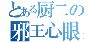 とある厨二の邪王心眼（）