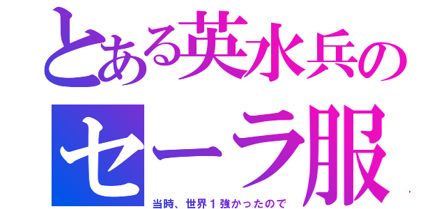 とある英水兵のセーラ服（当時、世界１強かったので）