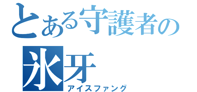 とある守護者の氷牙（アイスファング）