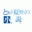 とある夏野の小 説 家（秋山）