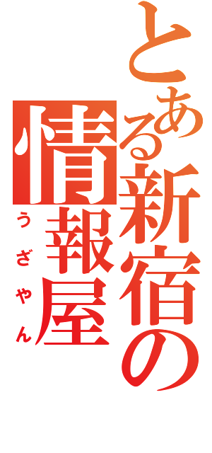 とある新宿の情報屋（うざやん）