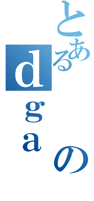 とあるのｄｇａ（）