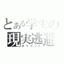 とある学生の現実逃避（ボイコット）